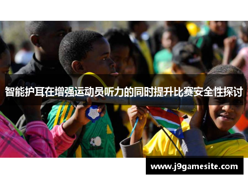 智能护耳在增强运动员听力的同时提升比赛安全性探讨